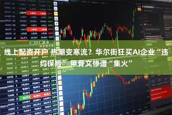 线上配资开户 热潮变寒流？华尔街狂买AI企业“违约保险” 甲骨文惨遭“集火”