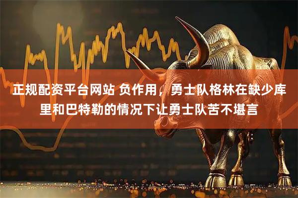 正规配资平台网站 负作用，勇士队格林在缺少库里和巴特勒的情况下让勇士队苦不堪言